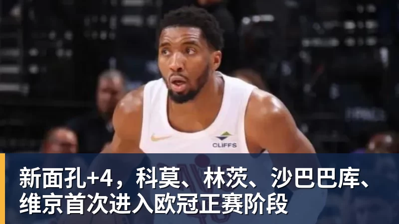 新面孔+4，科莫、林茨、沙巴巴库、维京首次进入欧冠正赛阶段